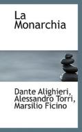 La Monarchia di Dante Alighieri, Alessandro Torri, Marsilio Ficino edito da Bibliolife