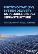 Photovoltaic (PV ) System Delivery As Reliable Ene Rgy Infrastructure di John R. Balfour, Russell W. Morris edito da John Wiley & Sons Inc