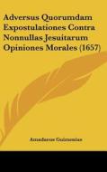 Adversus Quorumdam Expostulationes Contra Nonnullas Jesuitarum Opiniones Morales (1657) di Amadaeus Guimenius edito da Kessinger Publishing