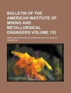 Bulletin of the American Institute of Mining and Metallurgical Engineers Volume 153 di American Institute of Engineers edito da Rarebooksclub.com