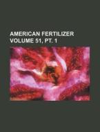 American Fertilizer Volume 51, PT. 1 di Books Group edito da Rarebooksclub.com