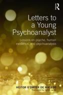 Letters to a Young Psychoanalyst: Lessons on Psyche, Human Existence, and Psychoanalysis di Heitor O'Dwyer De Macedo edito da ROUTLEDGE