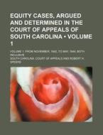 Equity Cases, Argued And Determined In The Court Of Appeals Of South Carolina (volume 1); Volume 1. From November, 1842, To May, 1844, Both Inclusive di South Carolina Court of Appeals edito da General Books Llc
