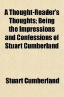 A Thought-reader's Thoughts; Being The I di Stuart Cumberland edito da General Books