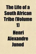 The Life Of A South African Tribe (volume 1) di Henri Alexandre Junod edito da General Books Llc
