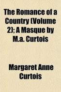 The Romance Of A Country Volume 2 ; A M di Margaret Anne Curtois edito da General Books