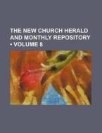The New Church Herald And Monthly Repository (volume 8) di Books Group edito da General Books Llc