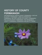 History Of County Fermanagh: Mac Amhlaoibh And Mac Amhalghaidh, Enniskillen, Earl Erne, Battle Of Newtownbutler, Fermanagh di Source Wikipedia edito da Books Llc
