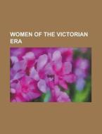Women of the Victorian era di Source Wikipedia edito da Books LLC, Reference Series