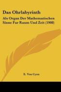 Das Ohrlabyrinth: ALS Organ Der Mathematischen Sinne Fur Raum Und Zeit (1908) di E. Von Cyon edito da Kessinger Publishing