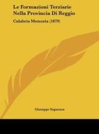 Le Formazioni Terziarie Nella Provincia Di Reggio: Calabria Memoria (1879) di Giuseppe Seguenza edito da Kessinger Publishing