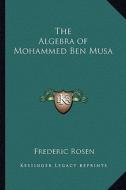 The Algebra of Mohammed Ben Musa edito da Kessinger Publishing