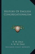 History of English Congregationalism di R. W. Dale edito da Kessinger Publishing