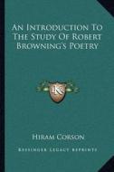 An Introduction to the Study of Robert Browning's Poetry di Hiram Corson edito da Kessinger Publishing