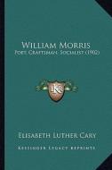 William Morris: Poet, Craftsman, Socialist (1902) di Elisabeth Luther Cary edito da Kessinger Publishing