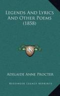 Legends and Lyrics and Other Poems (1858) di Adelaide Anne Procter edito da Kessinger Publishing