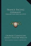 France Facing Germany: Speeches and Articles (1919) di Georges Clemenceau edito da Kessinger Publishing