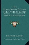 The Forgiveness of Sins and Other Sermons: Preached at the Church of St. Mary, Stoke Newington (1870) di Blomfield Jackson edito da Kessinger Publishing