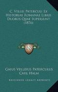 C. Vellei Paterculi Ex Historiae Romanae Libris Duobus Quae Supersunt (1876) di Gaius Velleius Paterculus edito da Kessinger Publishing