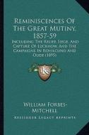 Reminiscences of the Great Mutiny, 1857-59: Including the Relief, Siege, and Capture of Lucknow, and the Campaigns in Rohilcund and Oude (1895) di William Forbes-Mitchell edito da Kessinger Publishing
