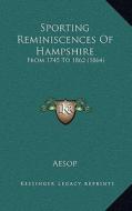 Sporting Reminiscences of Hampshire: From 1745 to 1862 (1864) di Aesop edito da Kessinger Publishing