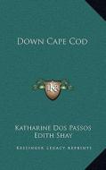 Down Cape Cod di Katharine Dos Passos, Edith Shay edito da Kessinger Publishing