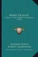 Mary Ogilvie: A Tale of the Squireacentsa -A Centss Experience (1840) di Andrew Picken edito da Kessinger Publishing