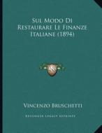 Sul Modo Di Restaurare Le Finanze Italiane (1894) di Vincenzo Bruschetti edito da Kessinger Publishing