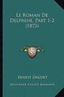 Le Roman de Delphine, Part 1-2 (1873) di Ernest Daudet edito da Kessinger Publishing