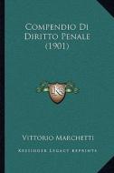 Compendio Di Diritto Penale (1901) di Vittorio Marchetti edito da Kessinger Publishing