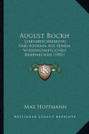 August Bockh: Lebensbeschreibung Und Auswahl Aus Seinem Wissenschaftlichen Briefwechsel (1901) di Max Hoffmann edito da Kessinger Publishing