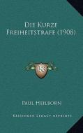 Die Kurze Freiheitstrafe (1908) di Paul Heilborn edito da Kessinger Publishing