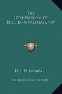 The 47th Problem of Euclid in Freemasonry di H. P. H. Bromwell edito da Kessinger Publishing