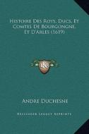 Histoire Des Roys, Ducs, Et Comtes de Bourgongne, Et D'Arles (1619) di Andre Duchesne edito da Kessinger Publishing