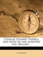 Charles Stewart Parnell And What He Has di J. S. Mahoney edito da Nabu Press