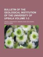 Bulletin of the Geological Institution of the University of Upsala Volume 1-3 di Uppsala Institutionen edito da Rarebooksclub.com