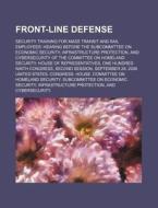 Front-line Defense: Security Training Fo di United States Congressional House, Anonymous edito da Rarebooksclub.com