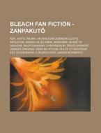 Bleach Fan Fiction - Zanpakut: ADA, Agito, Akuma, Akuma-Zukku(demon Cloth), Apollyon, Arashi Ue Za Enkai, Barahime, Blade of Heavens, Boufuuhasaki, C di Source Wikia edito da Books LLC, Wiki Series