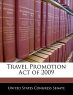 Travel Promotion Act Of 2009 edito da Bibliogov