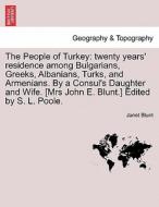 The People of Turkey: twenty years' residence among Bulgarians, Greeks, Albanians, Turks, and Armenians. By a Consul's D di Janet Blunt edito da British Library, Historical Print Editions