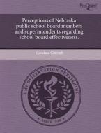 Perceptions Of Nebraska Public School Board Members And Superintendents Regarding School Board Effectiveness. di Candace Conradt edito da Proquest, Umi Dissertation Publishing