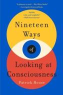 Nineteen Ways of Looking at Consciousness di Patrick House edito da GRIFFIN