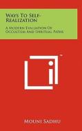 Ways to Self-Realization: A Modern Evaluation of Occultism and Spiritual Paths di Mouni Sadhu edito da Literary Licensing, LLC