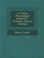 Le Sang: Physiologie Generale di Marcel Labbe edito da Nabu Press