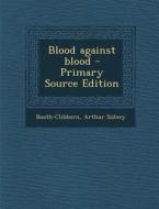 Blood Against Blood di Arthur Sidney Booth-Clibborn edito da Nabu Press