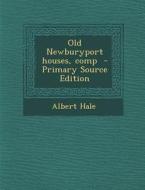 Old Newburyport Houses, Comp di Albert Hale edito da Nabu Press