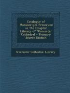 Catalogue of Manuscripts Preserved in the Chapter Library of Worcester Cathedral edito da Nabu Press