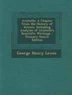Aristotle: A Chapter from the History of Science, Including Analyses of Aristotle's Scientific Writings di George Henry Lewes edito da Nabu Press