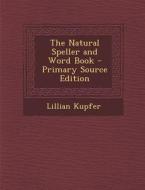 The Natural Speller and Word Book di Lillian Kupfer edito da Nabu Press