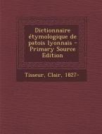 Dictionnaire Etymologique de Patois Lyonnais di Clair Tisseur edito da Nabu Press